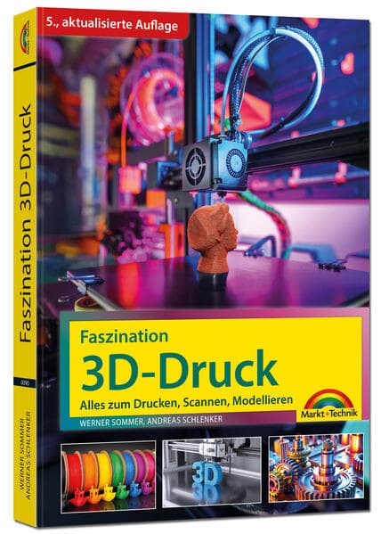Faszination 3D Druck - 5. aktualisierte Auflage - Alles zum Drucken, Scannen, Modellieren