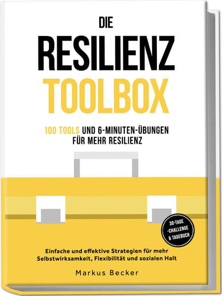 Die Resilienz Toolbox: 100 Tools und 6-Minuten-Übungen für mehr Resilienz - Einfache und effektive Strategien für mehr Selbstwirksamkeit, Flexibilität und sozialen Halt – 30-Tage-Challenge & Tagebuch Resilienz: 100 Tools und 6-Minuten-Übungen für mehr Resilienz - Einfache und effektive Strategien...