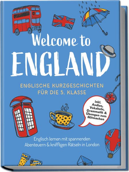 Welcome to England: Englische Kurzgeschichten für die 5. Klasse - Englisch lernen mit spannenden Abenteuern & kniffligen Rätseln in London - inkl. Audios, Vokabeln, Grammatik & Übungen zum Mitmachen