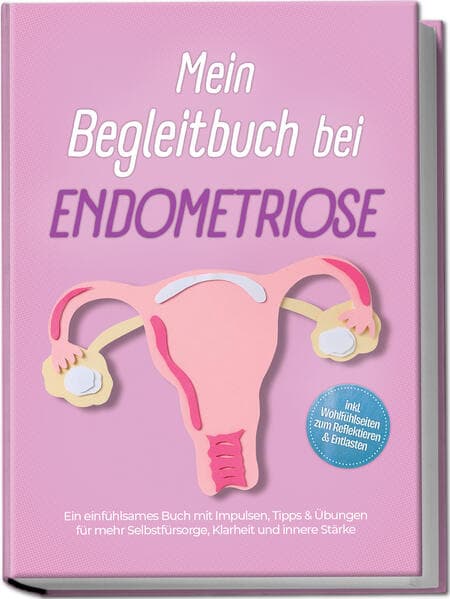 Mein Begleitbuch bei Endometriose: Ein einfühlsames Buch mit Impulsen, Tipps & Übungen für mehr Selbstfürsorge, Klarheit und innere Stärke - inkl. Wohlfühlseiten zum Reflektieren & Entlasten