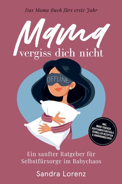 Mama, vergiss dich nicht – Das Mama Buch fürs erste Jahr: Ein sanfter Ratgeber für Selbstfürsorge im Babychaos – inkl. Mood-Tracker, Achtsamkeitsrituale, schnellen Rezepten & Ernährungstipps