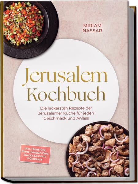 Jerusalem Kochbuch: Die leckersten Rezepte der Jerusalemer Küche für jeden Geschmack und Anlass - inkl. Frühstück, Brote, Soßen & Dips, Snacks, Desserts & Getränke