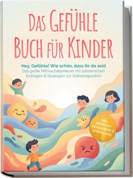 Das Gefühle Buch für Kinder: Hey, Gefühle! Wie schön, dass ihr da seid - Das große Mitmachabenteuer mit spielerischen Einträgen & Strategien zur Selbstregulation - inkl. Hörbuch Gefühlsrad & Downloads