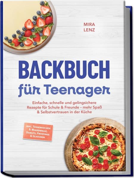 Backbuch für Teenager: Einfache, schnelle und gelingsichere Rezepte für Schule & Freunde - mehr Spaß & Selbstvertrauen in der Küche - inkl. Tassenkuchen & Mikrowelle, Donuts, Frostings & Glasuren