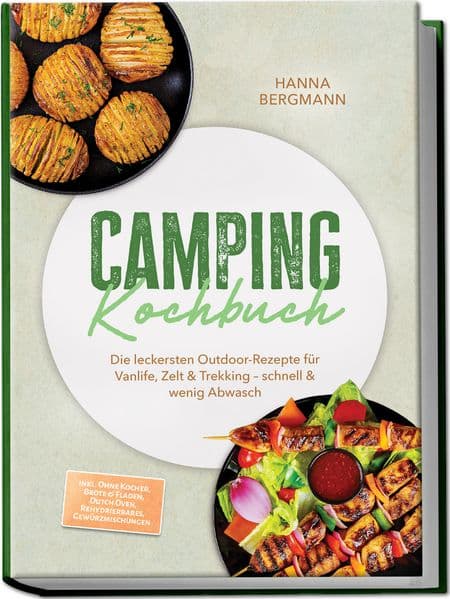 Camping Kochbuch: Die leckersten Outdoor-Rezepte für Vanlife, Zelt & Trekking - schnell & wenig Abwasch - inkl. Ohne Kocher, Brote & Fladen, Dutch Oven, Rehydrierbares, Gewürzmischungen