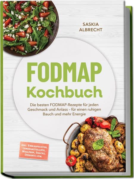 FODMAP Kochbuch: Die besten FODMAP-Rezepte für jeden Geschmack und Anlass - für einen ruhigen Bauch und mehr Energie - inkl. Einkaufslisten, Lebensmittelliste, Mealprep, Snacks, Desserts uvm
