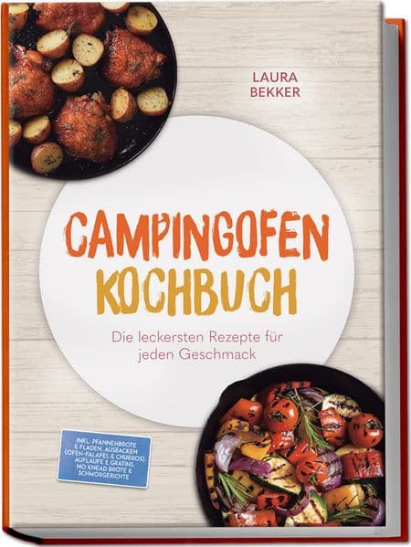 Campingofen Kochbuch: Das schmeckt! Die leckersten Rezepte für jeden Geschmack - inkl. Pfannenbrote & Fladen, Ausbacken (Ofen-Falafel & Churros), Aufläufe & Gratins, No¿Knead¿Brote & Schmorgerichte