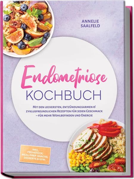 Endometriose Kochbuch: Mit den leckersten, entzündungsarmen & zyklusfreundlichen Rezepten für jeden Geschmack - für mehr Wohlbefinden und Energie - inkl. Frühstück, Meal-Prep, Snacks, Desserts & uvm