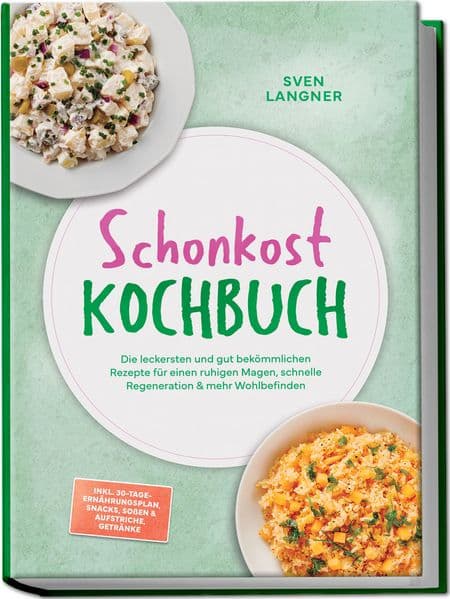 Schonkost Kochbuch: Die leckersten und gut bekömmlichen Rezepte für einen ruhigen Magen, schnelle Regeneration & mehr Wohlbefinden - inkl. 30-Tage-Ernährungsplan, Snacks, Soßen & Aufstriche, Getränke