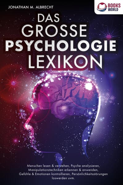 DAS GROSSE PSYCHOLOGIE LEXIKON: Menschen lesen & verstehen, Psyche analysieren, Manipulationstechniken erkennen & anwenden, Gefühle & Emotionen kontrollieren, Persönlichkeitsstörungen loswerden uvm