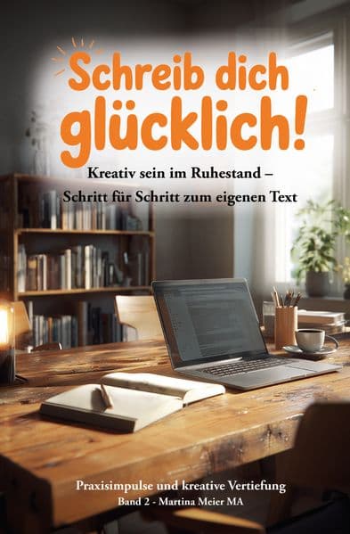 Schreib dich glücklich! Kreativ sein im Ruhestand - Schritt für Schritt zum eigenen Text Bd. 2