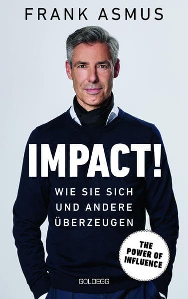 Impact. Wie Sie sich und andere überzeugen – The Power of Influence. Rhetorik und Körpersprache, Auftritt und Dramaturgie: Strategien für eine erfolgreiche Selbstinszenierung