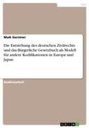 Die Entstehung des deutschen Zivilrechts und das Bürgerliche Gesetzbuch als Modell für andere Kodifikationen in Europa und Japan