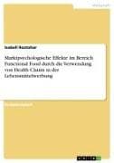 Marktpsychologische Effekte im Bereich Functional Food durch die Verwendung von Health Claims in der Lebensmittelwerbung