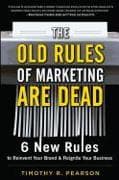 The Old Rules of Marketing Are Dead: 6 New Rules to Reinvent Your Brand and Reignite Your Business