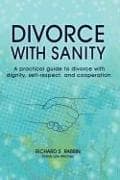 Divorce with Sanity: A Practical Guide to Divorce with Dignity, Self-Respect, and Cooperation