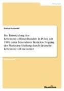 Die Entwicklung des Lebensmittel-Einzelhandels in Polen seit 1989 unter besonderer Berücksichtigung der Markterschließung durch deutsche Lebensmittel-Discounter