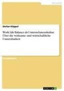 Work Life Balance als Unternehmenskultur. Über die wirksame und wirtschaftliche Umsetzbarkeit