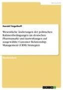 Wesentliche Änderungen der politischen Rahmenbedingungen im deutschen Pharmamarkt und Auswirkungen auf ausgewählte Customer Relationship Management (CRM) Strategien