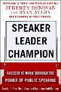 Speaker, Leader, Champion: Succeed at Work Through the Power of Public Speaking, featuring the prize-winning speeches of Toastmasters World Champions