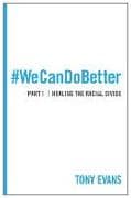 We Can Do Better: Healing the Racial Divide (Part 1)
