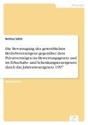 Die Bevorzugung des gewerblichen Betriebsvermögens gegenüber dem Privatvermögen im Bewertungsgesetz und im Erbschafts- und Schenkungsteuergesetz durch das Jahressteuergesetz 1997