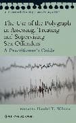 The Use of the Polygraph in Assessing, Treating and Supervising Sex Offenders