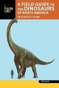 A Field Guide to the Dinosaurs of North America