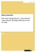The terms "multicultural", "cross-cultural", "intercultural". Meaning, differences, area of using