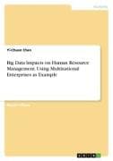 Big Data Impacts on Human Resource Management. Using Multinational Enterprises as Example