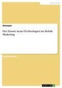 Der Einsatz neuer Technologien im Mobile Marketing