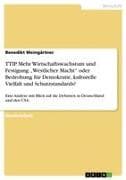 TTIP. Mehr Wirtschaftswachstum und Festigung "Westlicher Macht" oder Bedrohung für Demokratie, kulturelle Vielfalt und Schutzstandards?