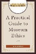 A Practical Guide to Museum Ethics