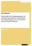 Industrielles Recyclingmanagement als wichtiger Bestandteil der betrieblichen Wertschöpfungsprozesse. Theoretische Betrachtung der Thematik