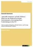 'Amicable Solutions' in Trade Defence. What are the Political Economic Determinants of Accepting Price Undertakings in the EU?