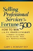 Selling Professional Services to the Fortune 500: How to Win in the Billion-Dollar Market of Strategy Consulting, Technology Solutions, and Outsourcing Services
