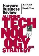 Harvard Business Review on Aligning Technology with Strategy