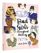 Bad Girls Throughout History: 100 Remarkable Women Who Changed the World 