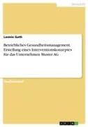 Betriebliches Gesundheitsmanagement. Erstellung eines Interventionskonzeptes für das Unternehmen Muster AG