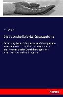 Die deutsche Kolonial-Gesetzgebung
