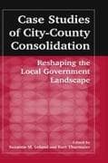 Case Studies of City-County Consolidation: Reshaping the Local Government Landscape