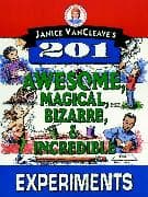 Janice Vancleave's 201 Awesome, Magical, Bizarre, & Incredible Experiments