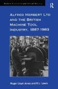 Alfred Herbert Ltd and the British Machine Tool Industry, 1887-1983