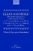 Elias Ashmole: His Autobiographical and Historical Notes, his Correspondence, and Other Contemporary Sources Relating to his Life and Work, Vol. 1: Biographical Introduction