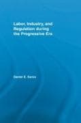 Labor, Industry, and Regulation during the Progressive Era