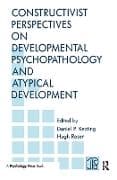 Constructivist Perspectives on Developmental Psychopathology and Atypical Development
