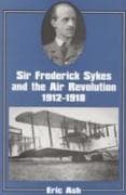 Sir Frederick Sykes and the Air Revolution 1912-1918