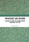 Privatised Law Reform: A History of Patent Law through Private Legislation, 1620-1907