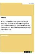 Social Media Recruiting und Employer Branding. Veränderte Anforderungen an die Rekrutierung von Arbeitnehmern der Generation Y und Z in Zeiten wachsender Digitalisierung