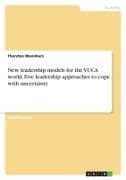 New leadership models for the VUCA world. Five leadership approaches to cope with uncertainty